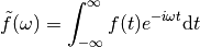 \tilde{f}(\omega) = \int_{-\infty}^\infty f(t)e^{-i\omega t}\mathrm dt