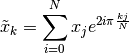 \tilde{x}_k = \sum_{i=0}^Nx_je^{2i\pi\frac{kj}N}