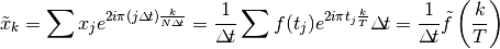 \tilde x_k = \sum x_je^{2i\pi(j\Delta\!t)\frac k{N\Delta\!t}} =
\frac 1{\Delta\!t} \sum f(t_j) e^{2i\pi t_j \frac kT}\Delta\!t =
\frac 1{\Delta\!t}\tilde f\left(\frac kT\right)